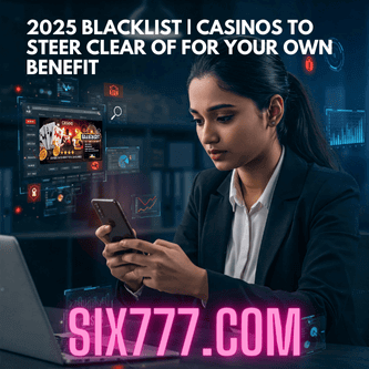 2025 Blacklist | Casinos To Steer Clear Of For Your Own Benefit
