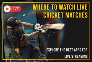 Where to Watch Live Cricket Matches: Explore the Best Apps for Live Streaming